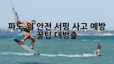 파도 위 안전 서핑🏄‍♀️: 사고 예방 & 꿀팁 대방출!